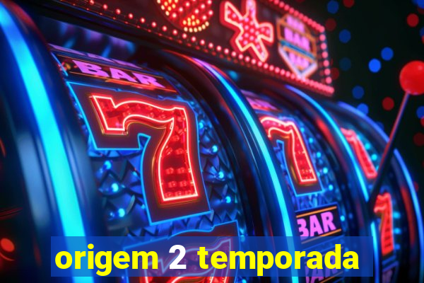 origem 2 temporada